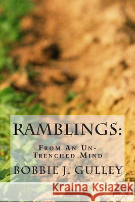 Ramblings: From An Un-Trenched Mind Gulley, Bobbie J. 9781505780864 Createspace