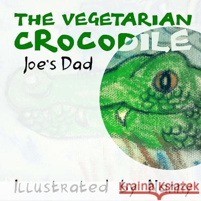 The Vegetarian Crocodile Joe's Dad Nanny                                    Joe Atkinson 9781505781786 Createspace