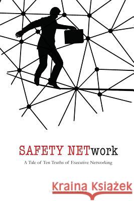 SAFETY NETwork: A Tale of Ten Truths of Executive Networking Garber, Suzanne 9781505783582 Createspace