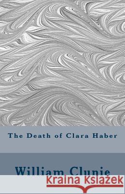 The Death of Clara Haber William Clunie 9781505783599 Createspace