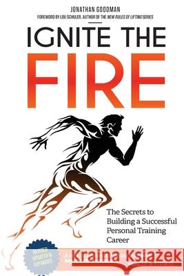 Ignite the Fire: The Secrets to Building a Successful Personal Training Career Jonathan, CSCS Goodman 9781505787610