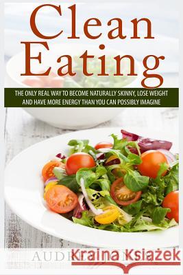 Clean Eating: How to clean up your diet, lose weight and feel Amazing! Jones, Audrey 9781505788679