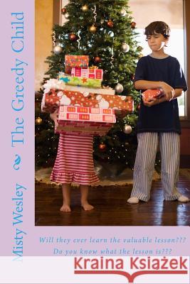 The Greedy Child: Will he ever learn the valuable lesson Wesley, Misty L. 9781505791983 Createspace