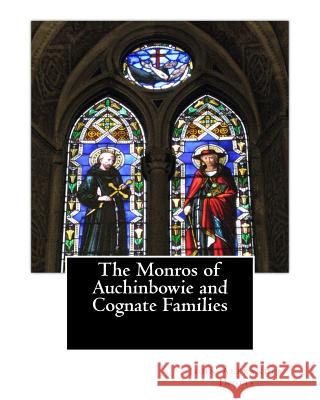 The Monros of Auchinbowie and Cognate Families John Alexander Inglis 9781505800944