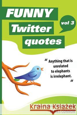 Funny Twitter Quotes: Volume 3: Share a smile with the world! Connor, James 9781505802139 Createspace