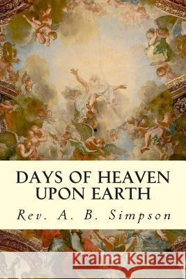 Days of Heaven Upon Earth Rev a. B. Simpson 9781505805543 Createspace