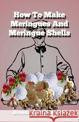 How to Make Meringues and Meringue Shells Brenda Van Niekerk 9781505805611 Createspace