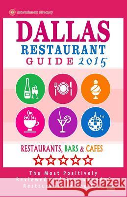 Dallas Restaurant Guide 2015: Best Rated Restaurants in Dallas, Texas - 500 Restaurants, Bars and Cafés recommended for Visitors, (Guide 2015). Schuyler, Paul M. 9781505808407 Createspace