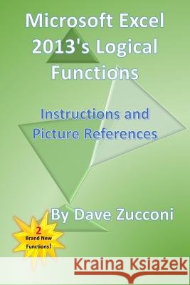Microsoft Excel 2013's Logical Functions: Instructions and Picture References Dave Zucconi 9781505808643 Createspace