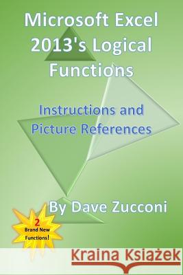 Microsoft Excel 2013's Logical Functions: Instructions and Picture References Dave Zucconi 9781505808643 Createspace