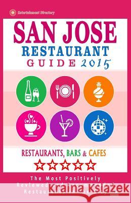 San Jose Restaurant Guide 2015: Best Rated Restaurants in San Jose, California - 500 Restaurants, Bars and Cafés recommended for Visitors, (Guide 2015 Haddock, Michael B. 9781505808780 Createspace