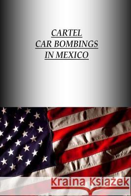 Cartel Car Bombings in Mexico Strategic Studies Institute              U. S. Army War College Press 9781505808803 Createspace