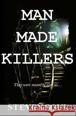 Man Made Killers: They were meant to save us... Soul, Steven 9781505809923
