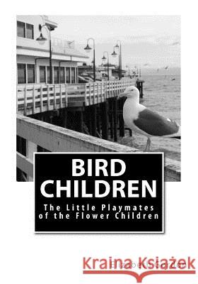 Bird Children: The Little Playmates of the Flower Children Elizabeth Gordon M. T. Ross 9781505811780