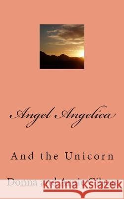 Angle Angelica: And the Unicorn Donna and Arnie Gilson 9781505812855 Createspace