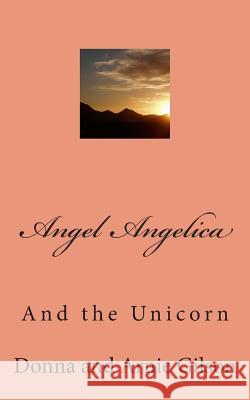 Angle Angelica: And the Unicorn Donna and Arnie Gilson 9781505812855