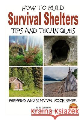 How to Build Survival Shelters - Tips and Techniques Shannon Rizzotto John Davidson Mendon Cottage Books 9781505813104 Createspace