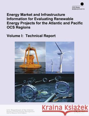 Energy Market and Infrastructure Information for Evaluating Renewable Energy Projects for the Atlantic and Pacific OCS Regions Volume I: Technical Rep Eastern Research Group, Inc 9781505813708
