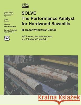 SOLVE The Performance Analyst for Hardwood Sawmills Microsoft Windows Edition U. S. Department of Agriculture 9781505813937