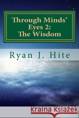 Through Minds Eyes 2: The Wisdom: Part 4 of 10 Ryan J. Hite 9781505815306