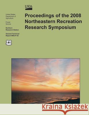 Proceedings of the 2008 Northeastern Recreation Research Symposium U. S. Department of Agriculture 9781505815696 Createspace