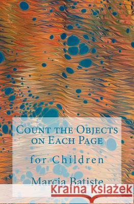 Count the Objects on Each Page: for Children Marcia Batiste 9781505817775 Createspace Independent Publishing Platform
