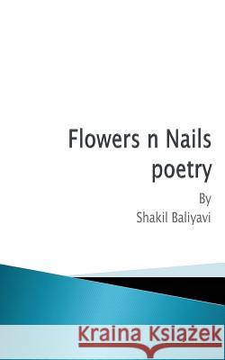 Flowers n Nails: Poetry Baliyavi I., Shakil Ahmed 9781505817799 Createspace