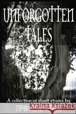 Unforgotten Tales: A collection of short stories Mullaney-Westwood, Stephen 9781505818178