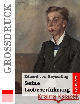 Seine Liebeserfahrung (Großdruck) Von Keyserling, Eduard 9781505818338