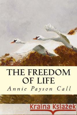 The Freedom of Life Annie Payson Call 9781505818598 Createspace Independent Publishing Platform