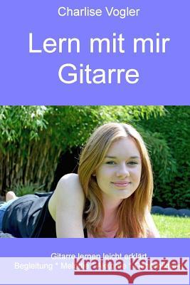 Lern mit mir Gitarre: Schwarz-Weiß-Ausgabe Vogler, Charlise 9781505819335 Createspace
