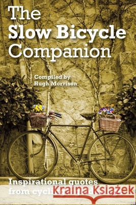 The Slow Bicycle Companion: Inspirational quotes from cycling's golden age Morrison, Hugh 9781505819472