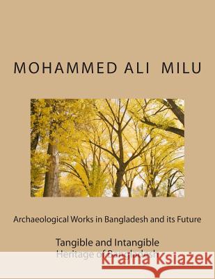 Archaeological Works in Bangladesh and its Future: Tangible and Intangible Heritage of Bangladesh Ali, Mohammed 9781505819526 Createspace
