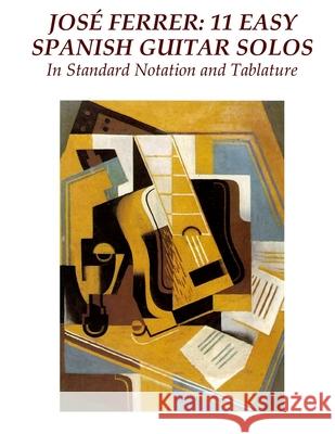 Jose Ferrer: 11 Easy Spanish Guitar Solos: In Standard Notation and Tablature Jose Ferrer 9781505820041