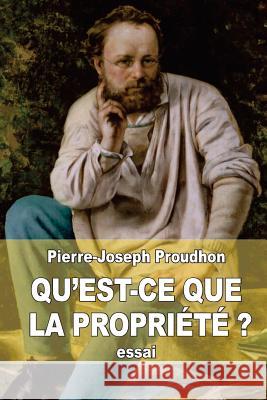 Qu'est-ce que la propriété ?: recherches sur le principe du droit et du gouvernement Proudhon, Pierre-Joseph 9781505823356