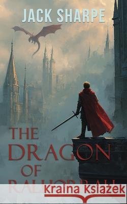 The Dragon of Ralhorrah Jack Sharpe 9781505823912 Createspace