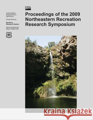 Proceedings of the 2009 Northeastern Recreation Research Symposium U. S. Department of Agriculture 9781505824025 Createspace