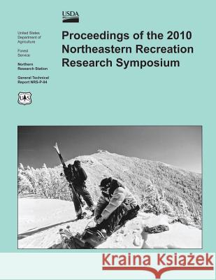 Proceedings of the 2010 Northeastern Recreation Research Symposium U. S. Department of Agriculture 9781505824148 Createspace