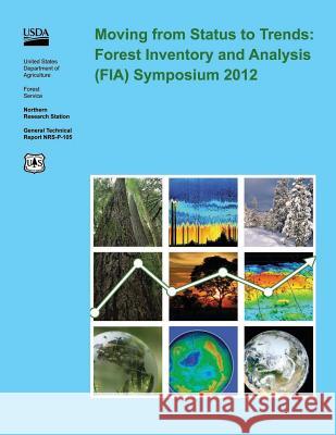 Moving from Status to Trends: Forest Inventory and Analysis (FIA) Symposium 2012 U. S. Department of Agriculture 9781505824551 Createspace