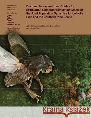 Documentation and User Guides for SPBLOB: A Computer Simulation Model of the Joint Population Dynamics for Loblolly Pine and the Southern Pine Beetle U. S. Department of Agriculture 9781505824964 Createspace