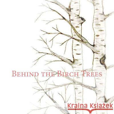 Behind the Birch Trees Jennifer Bender Nancy Bender 9781505824971 Createspace