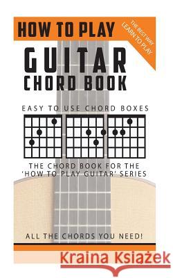 How To Play Guitar: Chord Book: The Best Way To Play Richardson, James 9781505825305
