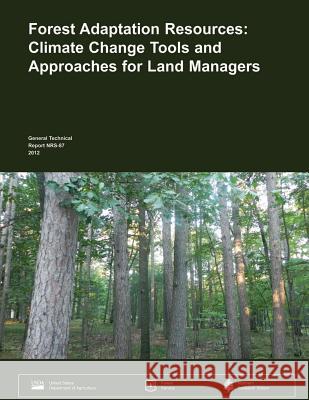 Forest Adaptation Resources: Climate Change Tools and Approaches for Land Managers United States Department of Agriculture 9781505825466 Createspace