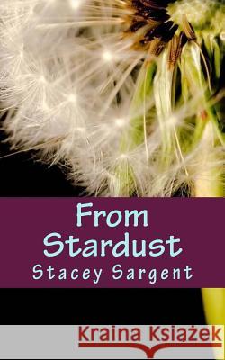 From Stardust Stacey Sargent 9781505825497 Createspace