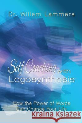 Self-Coaching with Logosynthesis: How the power of words can change your life Lammers, Willem 9781505825909 Createspace