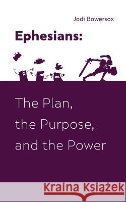 Ephesians: The Plan, The Purpose, and The Power Bowersox, Jodi 9781505826432