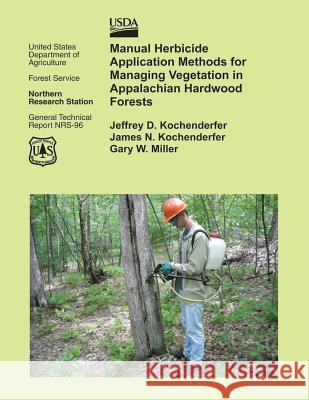 Manual Herbicide Application Methods for Managing Vegetation in Appalachian Hardwood Forests United States Department of Agriculture 9781505826739 Createspace