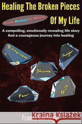 Healing the Broken Pieces of My Life: From Broken to Whole France Barringer Tiamo D 9781505826852