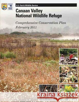 Canaan Valley National Wildlife Refuge: Comprehensive Conservation Plan February 2011 U S Fish & Wildlife Service 9781505827293 Createspace