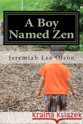 A Boy Named Zen Jeremiah Lee Olson 9781505828603 Createspace Independent Publishing Platform